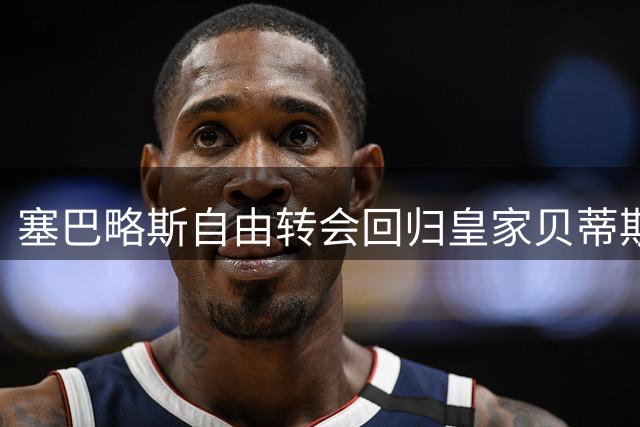 塞巴略斯自由转会回归皇家贝蒂斯，签约三年